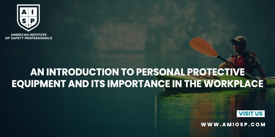 An Introduction to Personal Protective Equipment (PPE) and Its Importance in the Workplace