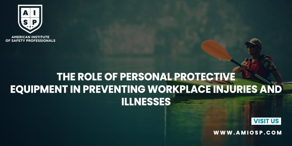 The Role of Personal Protective Equipment (PPE) in Preventing Workplace Injuries and Illnesses